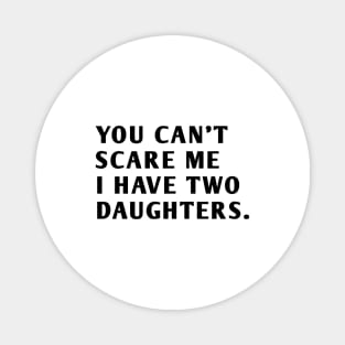 you can't scare me i have two daughters Magnet